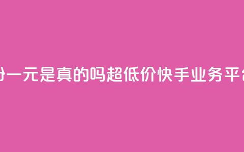 抖音涨粉一元是真的吗 - 超低价快手业务平台 第1张 抖音涨粉一元是真的吗 - 超低价快手业务平台 第1张
